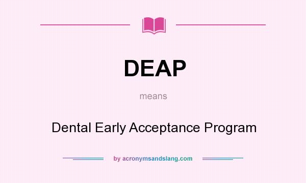 What does DEAP mean? It stands for Dental Early Acceptance Program