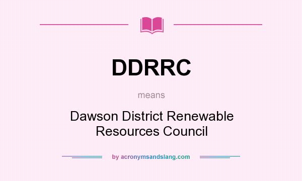 What does DDRRC mean? It stands for Dawson District Renewable Resources Council