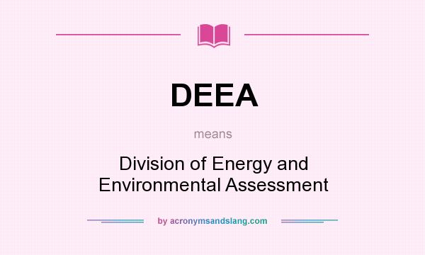 What does DEEA mean? It stands for Division of Energy and Environmental Assessment