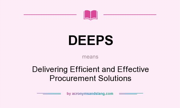 What does DEEPS mean? It stands for Delivering Efficient and Effective Procurement Solutions
