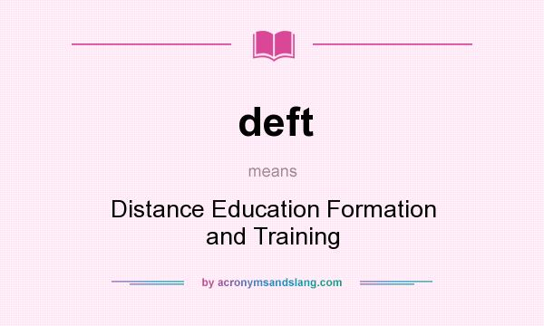What does deft mean? It stands for Distance Education Formation and Training