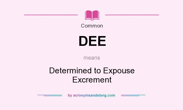 What does DEE mean? It stands for Determined to Expouse Excrement