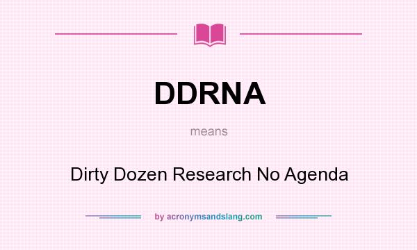What does DDRNA mean? It stands for Dirty Dozen Research No Agenda
