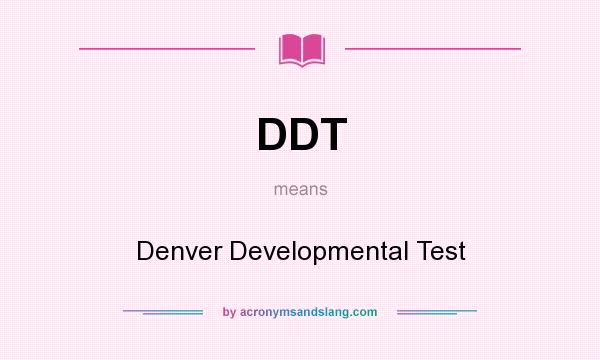What does DDT mean? It stands for Denver Developmental Test
