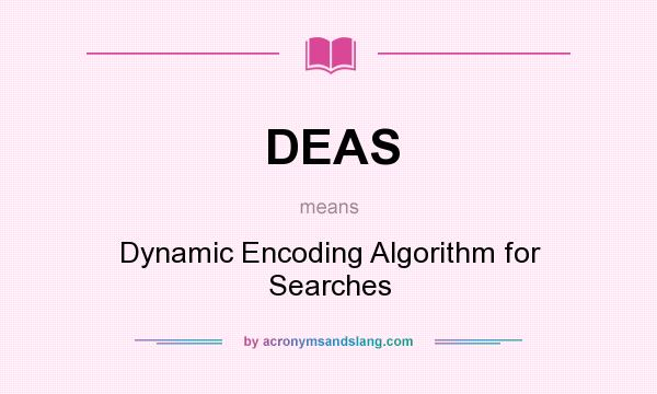 What does DEAS mean? It stands for Dynamic Encoding Algorithm for Searches