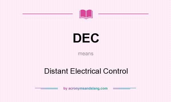 What does DEC mean? It stands for Distant Electrical Control