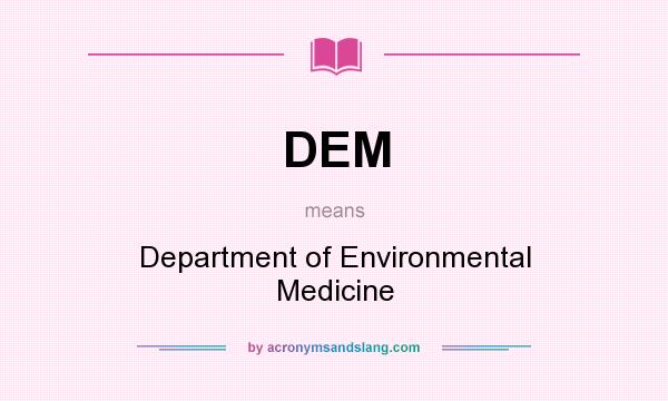 What does DEM mean? It stands for Department of Environmental Medicine