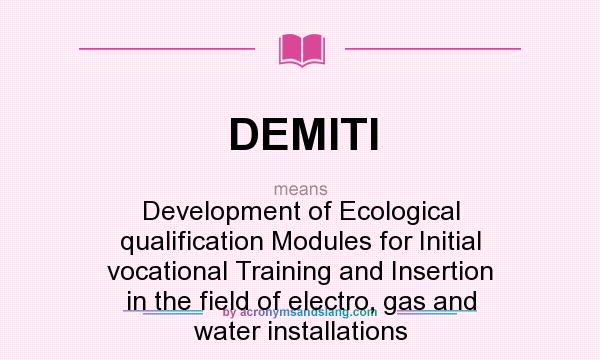 What does DEMITI mean? It stands for Development of Ecological qualification Modules for Initial vocational Training and Insertion in the field of electro, gas and water installations