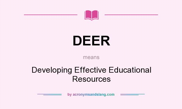 What does DEER mean? It stands for Developing Effective Educational Resources