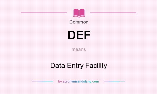 What does DEF mean? It stands for Data Entry Facility