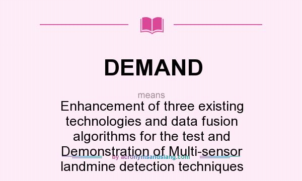 What does DEMAND mean? It stands for Enhancement of three existing technologies and data fusion algorithms for the test and Demonstration of Multi-sensor landmine detection techniques