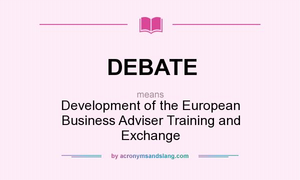 What does DEBATE mean? It stands for Development of the European Business Adviser Training and Exchange