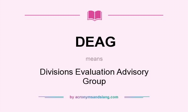 What does DEAG mean? It stands for Divisions Evaluation Advisory Group