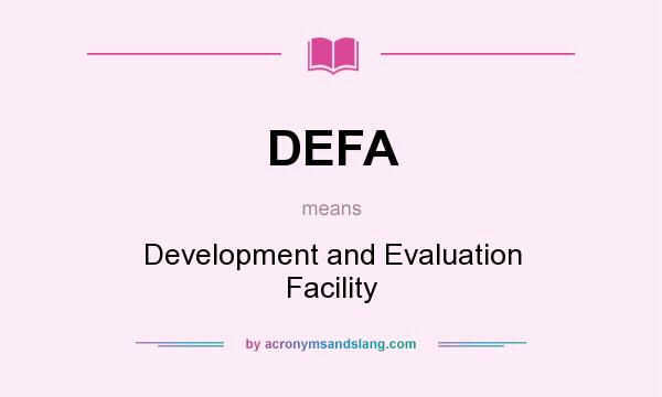 What does DEFA mean? It stands for Development and Evaluation Facility