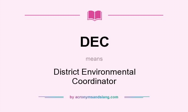What does DEC mean? It stands for District Environmental Coordinator