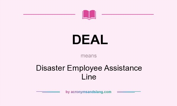 What does DEAL mean? It stands for Disaster Employee Assistance Line