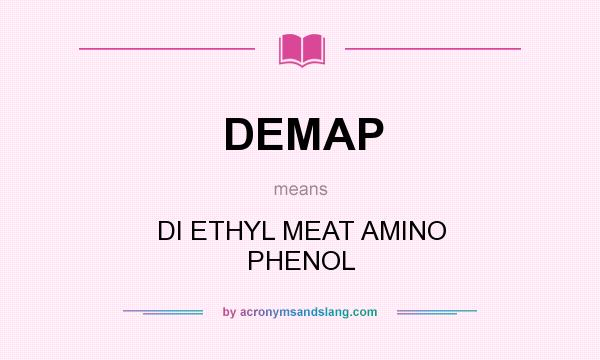 What does DEMAP mean? It stands for DI ETHYL MEAT AMINO PHENOL