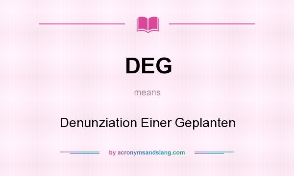 What does DEG mean? It stands for Denunziation Einer Geplanten