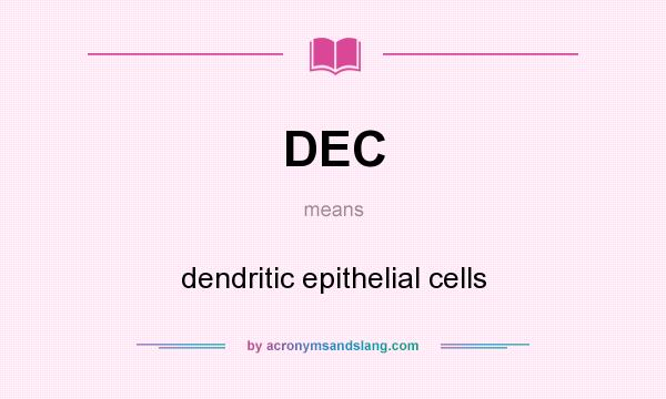 What does DEC mean? It stands for dendritic epithelial cells