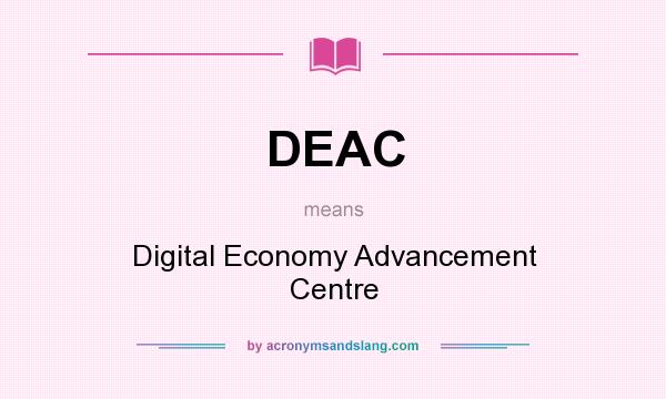 What does DEAC mean? It stands for Digital Economy Advancement Centre