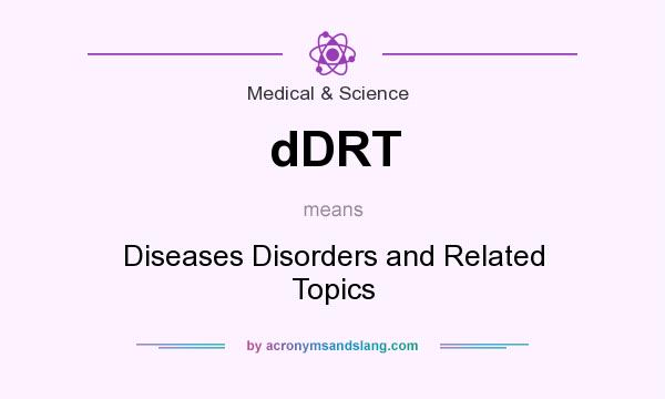 What does dDRT mean? It stands for Diseases Disorders and Related Topics