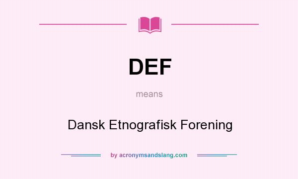 What does DEF mean? It stands for Dansk Etnografisk Forening