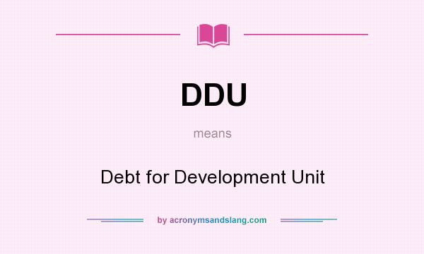 What does DDU mean? It stands for Debt for Development Unit