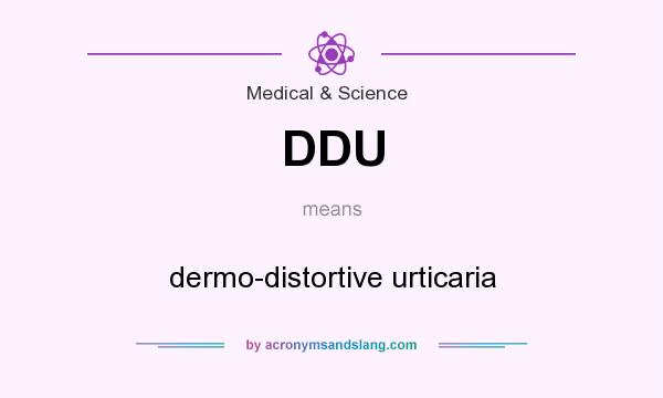What does DDU mean? It stands for dermo-distortive urticaria