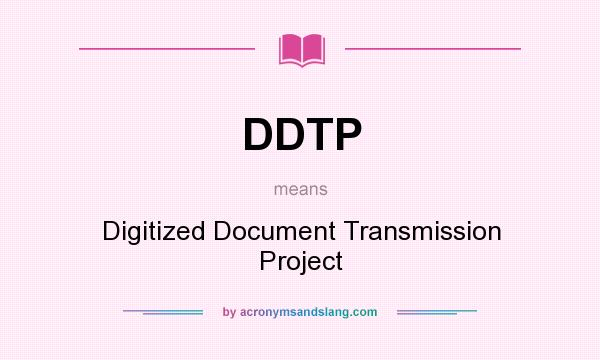 What does DDTP mean? It stands for Digitized Document Transmission Project