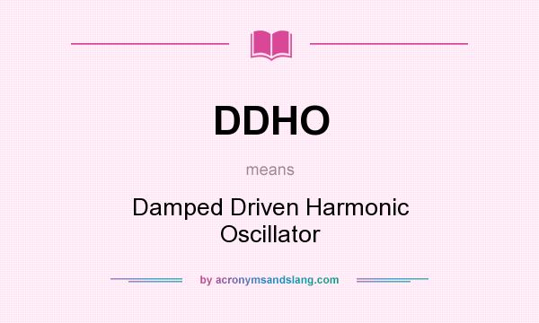 What does DDHO mean? It stands for Damped Driven Harmonic Oscillator