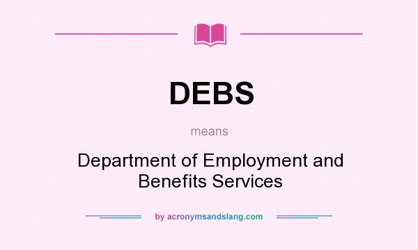What does DEBS mean? It stands for Department of Employment and Benefits Services