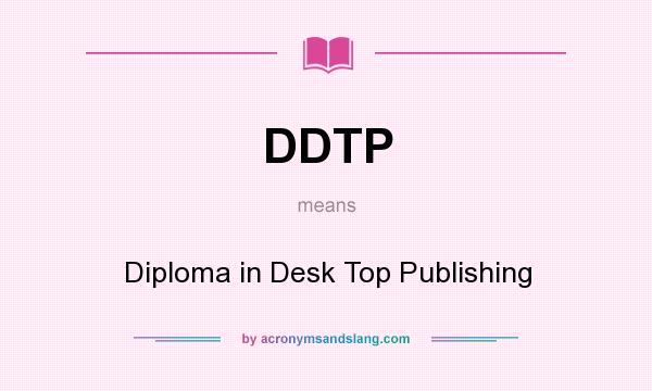 What does DDTP mean? It stands for Diploma in Desk Top Publishing