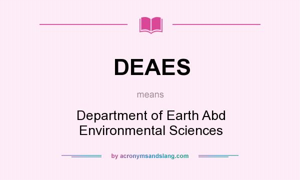 What does DEAES mean? It stands for Department of Earth Abd Environmental Sciences