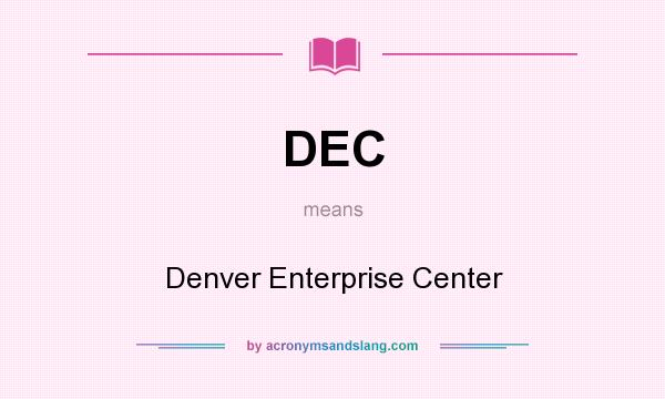 What does DEC mean? It stands for Denver Enterprise Center