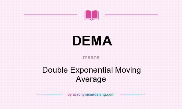 What does DEMA mean? It stands for Double Exponential Moving Average