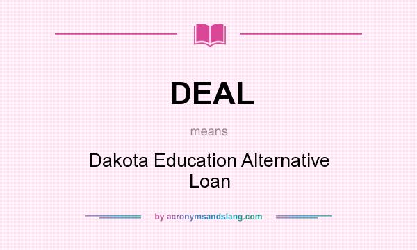 What does DEAL mean? It stands for Dakota Education Alternative Loan