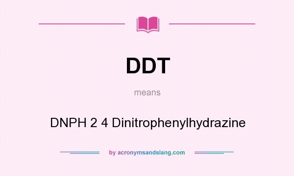 What does DDT mean? It stands for DNPH 2 4 Dinitrophenylhydrazine