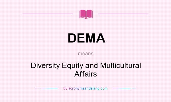 What does DEMA mean? It stands for Diversity Equity and Multicultural Affairs