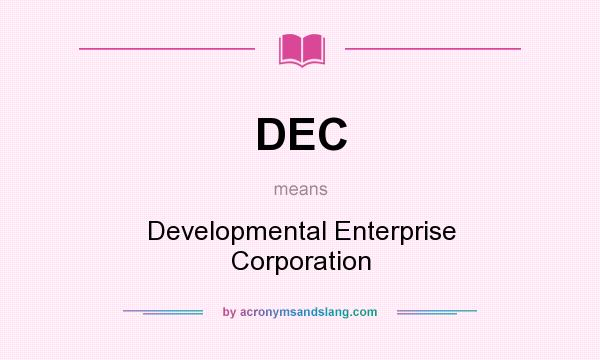 What does DEC mean? It stands for Developmental Enterprise Corporation