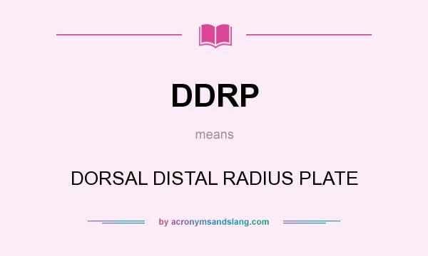 What does DDRP mean? It stands for DORSAL DISTAL RADIUS PLATE