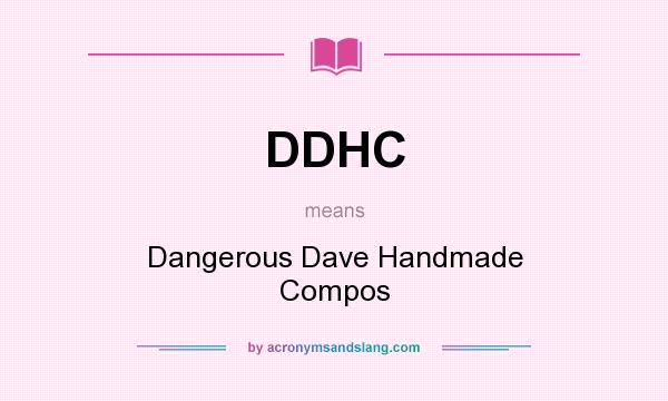 What does DDHC mean? It stands for Dangerous Dave Handmade Compos