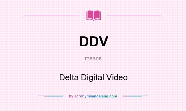 What does DDV mean? It stands for Delta Digital Video