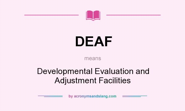 What does DEAF mean? It stands for Developmental Evaluation and Adjustment Facilities