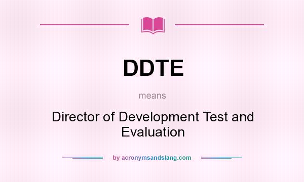 What does DDTE mean? It stands for Director of Development Test and Evaluation
