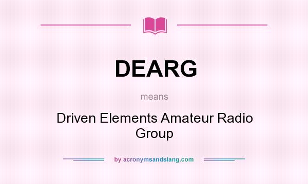 What does DEARG mean? It stands for Driven Elements Amateur Radio Group