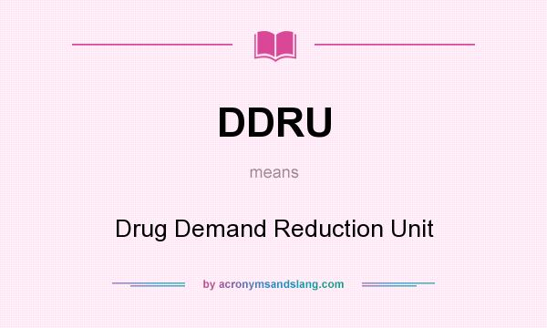 What does DDRU mean? It stands for Drug Demand Reduction Unit