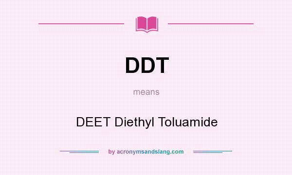 What does DDT mean? It stands for DEET Diethyl Toluamide