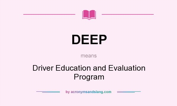 What does DEEP mean? It stands for Driver Education and Evaluation Program