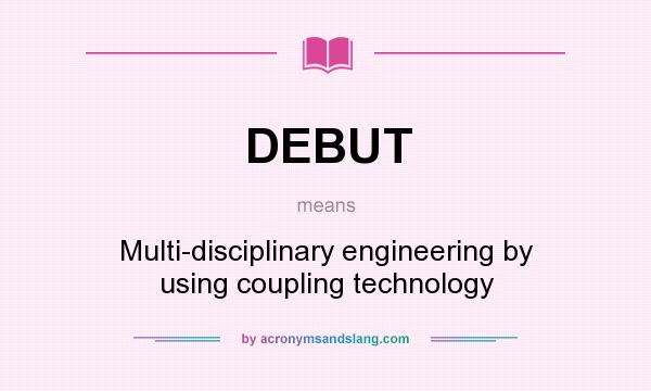 What does DEBUT mean? It stands for Multi-disciplinary engineering by using coupling technology