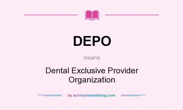 What does DEPO mean? It stands for Dental Exclusive Provider Organization